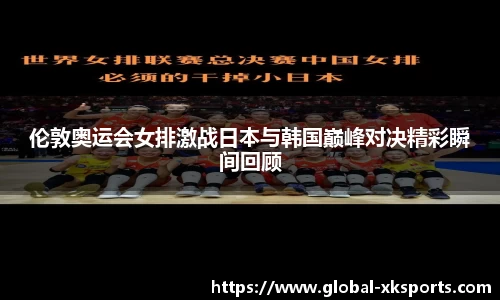 伦敦奥运会女排激战日本与韩国巅峰对决精彩瞬间回顾